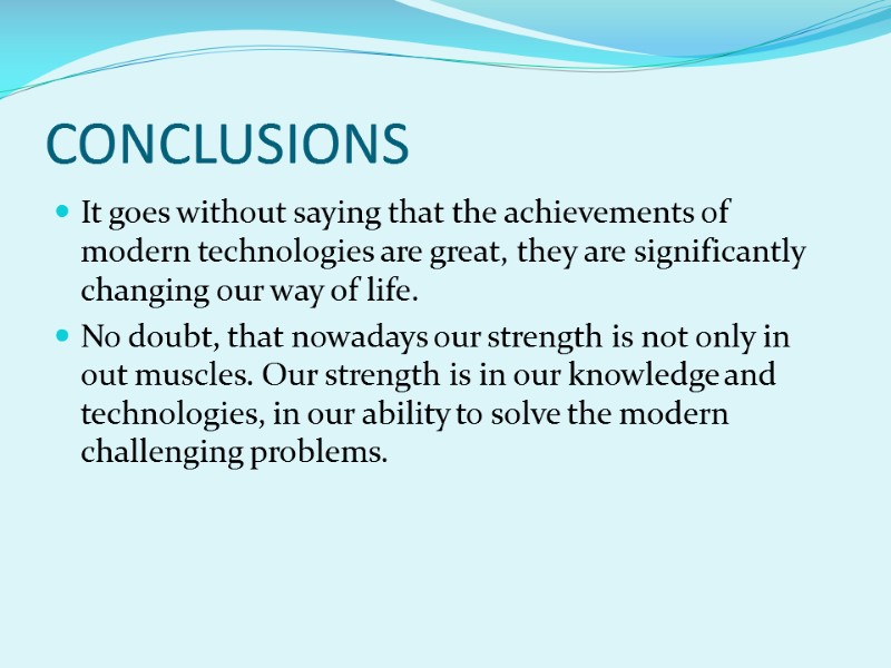 CONCLUSIONS It goes without saying that the achievements of modern technologies are great, they
